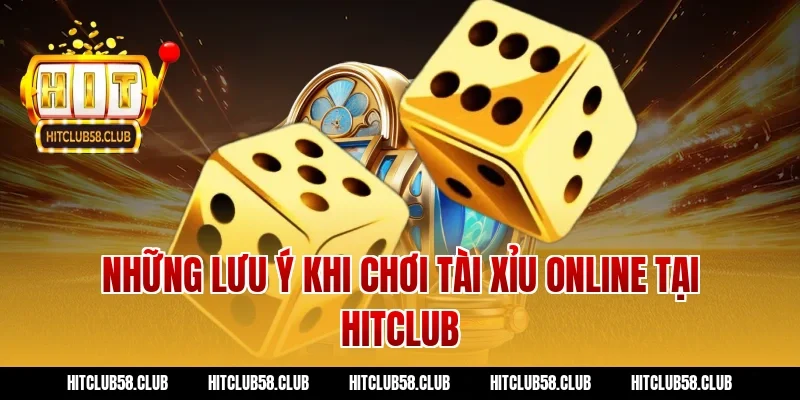 Những Lưu Ý Khi Chơi Tài Xỉu Online Tại Hitclub