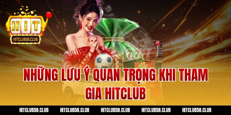 Những lưu ý quan trọng khi tham gia Hitclub