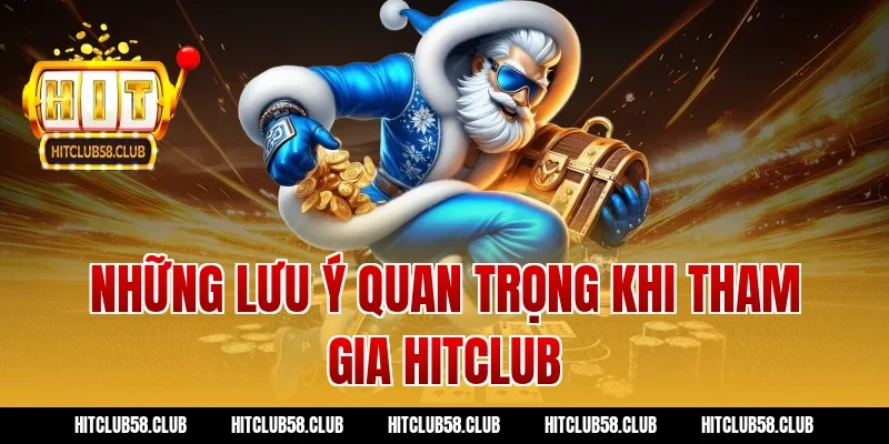 Những lưu ý quan trọng khi tham gia Hitclub