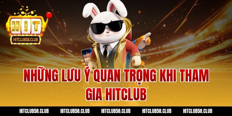 Những lưu ý quan trọng khi tham gia Hitclub