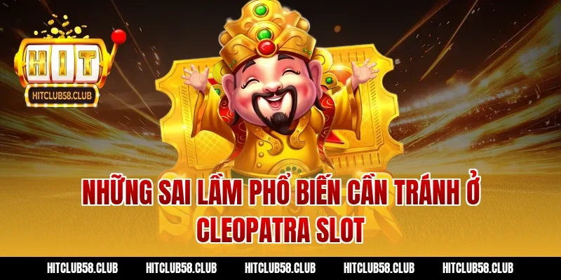 Những sai lầm phổ biến cần tránh ở cleopatra slot