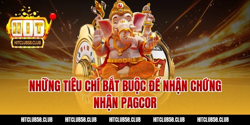 Những tiêu chí bắt buộc để nhận chứng nhận PAGCOR
