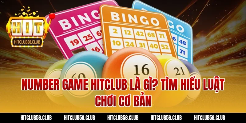 Number Game Hitclub Là Gì? Tìm Hiểu Luật Chơi Cơ Bản