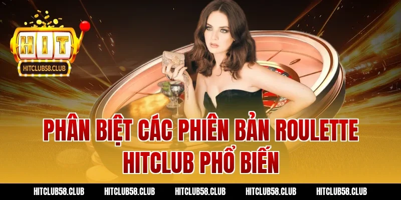 Phân biệt các phiên bản roulette hitclub phổ biến