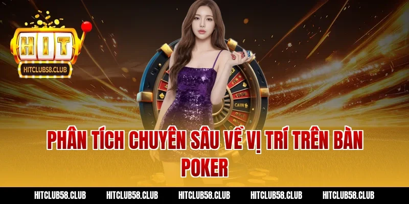 Phân tích chuyên sâu về vị trí trên bàn Poker