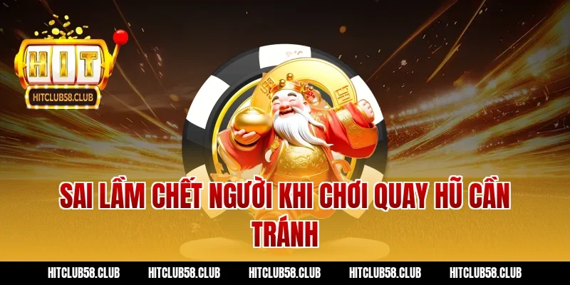 Sai Lầm Chết Người Khi Chơi Quay Hũ Cần Tránh