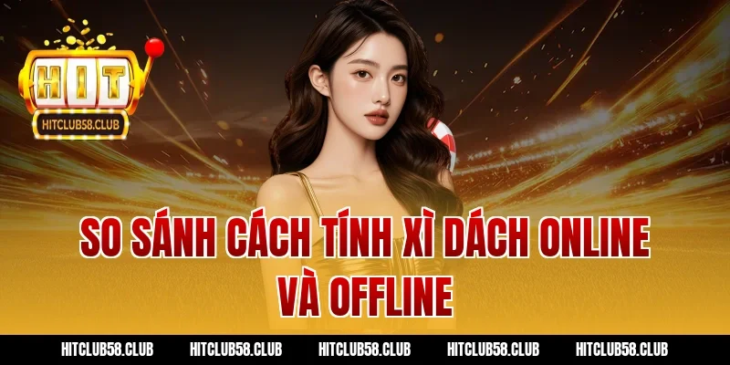 So sánh cách tính xì dách online và offline