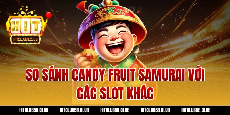 So sánh candy fruit samurai với các slot khác