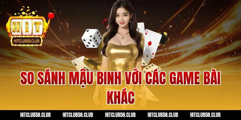 So sánh mậu binh với các game bài khác