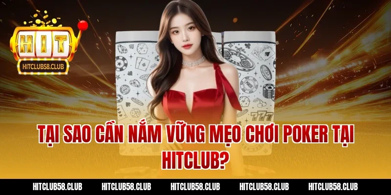 Tại sao cần nắm vững mẹo chơi Poker tại Hitclub?