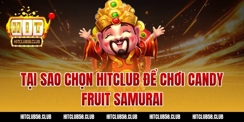 Tại sao chọn Hitclub để chơi candy fruit samurai