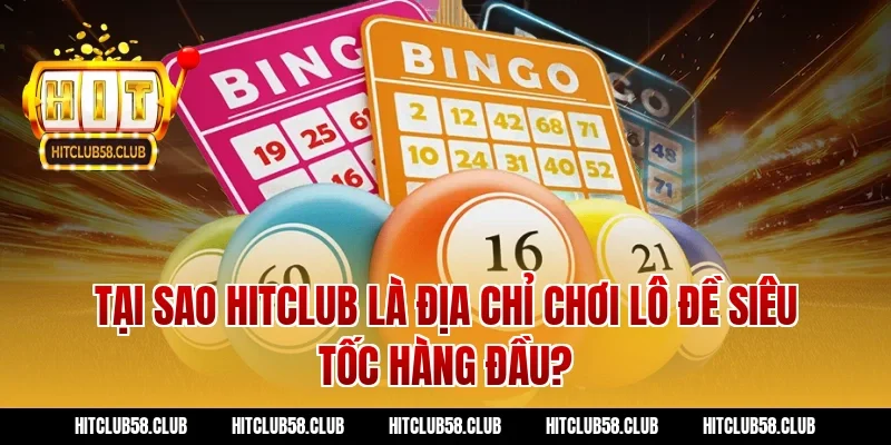 Tại sao Hitclub là địa chỉ chơi lô đề siêu tốc hàng đầu?
