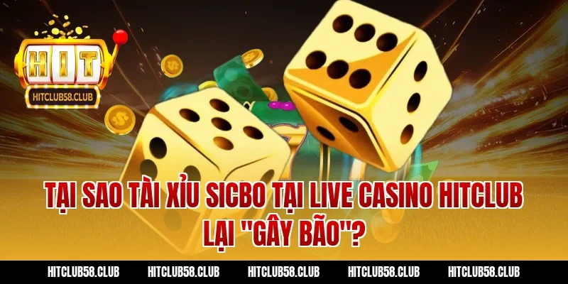 Tại sao tài xỉu sicbo tại Live Casino Hitclub lại "gây bão"?