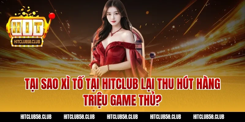 Tại sao Xì Tố tại Hitclub lại thu hút hàng triệu game thủ?
