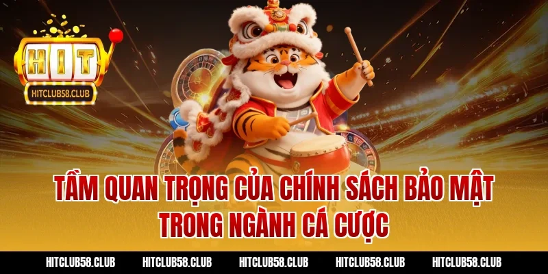 Tầm quan trọng của chính sách bảo mật trong ngành cá cược