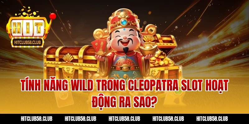 Tính năng Wild trong cleopatra slot hoạt động ra sao?