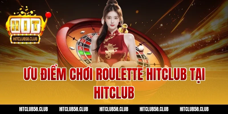 Ưu điểm chơi roulette hitclub tại Hitclub