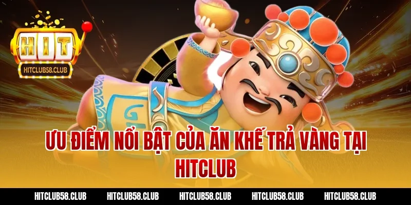 Ưu điểm nổi bật của ăn khế trả vàng tại Hitclub