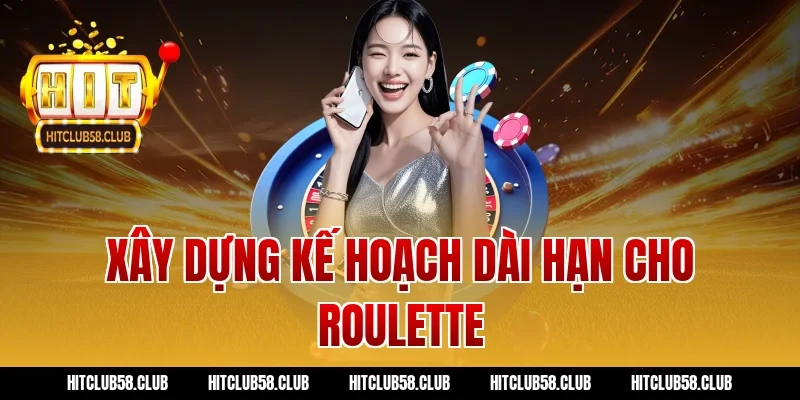 Xây dựng kế hoạch dài hạn cho roulette